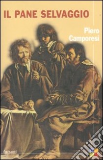 Il pane selvaggio libro di Camporesi Piero