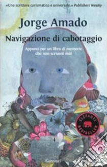 Navigazione di cabotaggio. Appunti per un libro di memorie che non scriverò mai libro di Amado Jorge