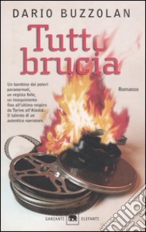 Tutto brucia libro di Buzzolan Dario