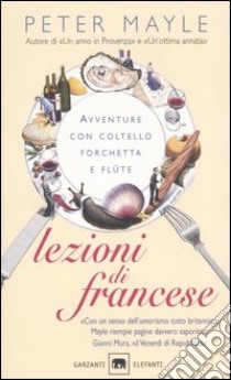 Lezioni di francese. Avventure con coltello, forchetta e flute libro di Mayle Peter