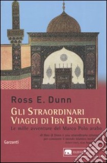 Gli straordinari viaggi di Ibn Battuta. Le mille avventure del Marco Polo arabo libro di Dunn Ross E.