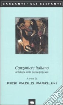 Canzoniere italiano. Antologia della poesia popolare libro di Pasolini P. P. (cur.)