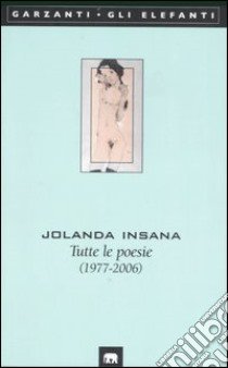Tutte le poesie (1977-2006) libro di Insana Jolanda