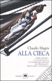 Alla cieca libro di Magris Claudio