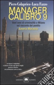 Manager calibro 9. Vent'anni di criminalità a Milano nel racconto del pentito Saverio Morabito libro di Colaprico Piero - Fazzo Luca