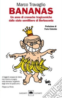 Bananas. Un anno di cronache tragicomiche dallo stato semilibero di Berlusconia libro di Travaglio Marco