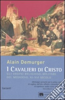 I cavalieri di Cristo. Gli ordini religioso-militari del Medioevo XI-XVI secolo libro di Demurger Alain