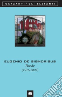 Poesie (1976-2007) libro di De Signoribus Eugenio