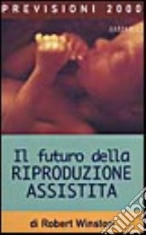 Il futuro della riproduzione assistita libro di Winston Robert