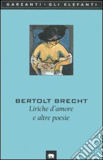 Liriche d'amore e altre poesie. Testo tedesco a fronte libro di Brecht Bertolt
