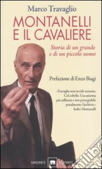 Montanelli e il Cavaliere. Storia di un grande e di un piccolo uomo libro di Travaglio Marco