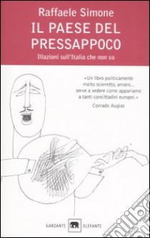 Il paese del pressappoco. Illazioni sull'Italia che non va libro di Simone Raffaele