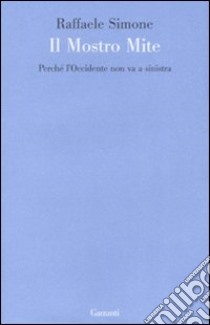 Il mostro mite. Perché l'Occidente non va a sinistra libro di Simone Raffaele