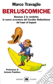 Berluscomiche. Bananas 2 la vendetta: le nuove avventure del Cavalier Bellachioma dal kapò al kappaò libro di Travaglio Marco