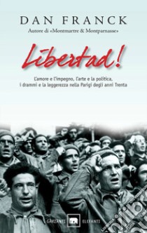 Libertad! L'amore e l'impegno, l'arte e la politica, i drammi e la leggerezza nella Parigi degli anni Trenta libro di Franck Dan