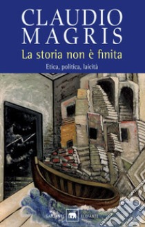 La storia non è finita. Etica, politica, laicità libro di Magris Claudio