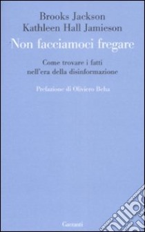 Non facciamoci fregare. Come trovare i fatti nell'era della disinformazione libro di Brooks Jackson - Jamieson Kathleen H.