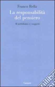 La responsabilità del pensiero. Il nichilismo e i soggetti libro di Rella Franco