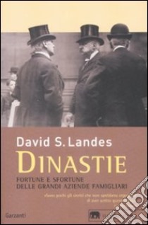 Dinastie. Fortune e sfortune delle grandi aziende famigliari libro di Landes David S.