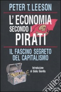 L'economia secondo i pirati. Il fascino segreto del capitalismo libro di Leeson Peter T.