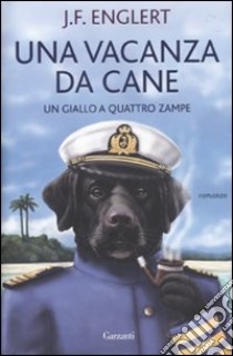 Una vacanza da cane. Un giallo a quattro zampe libro di Englert J. F.