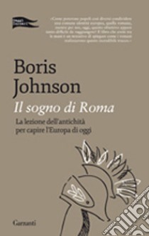 Il sogno di Roma. La lezione dell'antichità per capire l'Europa di oggi libro di Johnson Boris