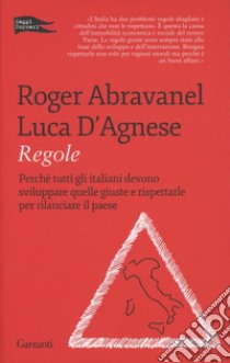 Regole. Perché tutti gli italiani devono sviluppare quelle giuste e rispettarle per rilanciare il paese libro di Abravanel Roger; D'Agnese Luca