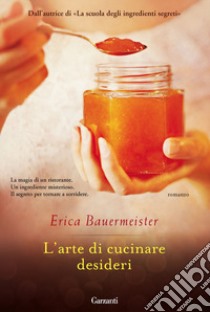 L'arte di cucinare desideri libro di Bauermeister Erica