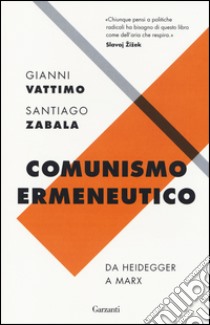 Comunismo ermeneutico. Da Heidegger a Marx libro di Vattimo Gianni; Zabala Santiago