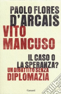 Il caso o la speranza? Un dibattito senza diplomazia libro di Flores D'Arcais Paolo; Mancuso Vito