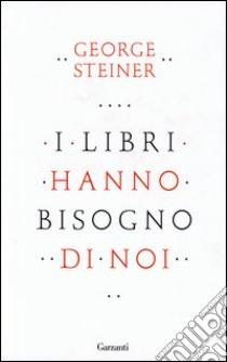 I libri hanno bisogno di noi libro di Steiner George