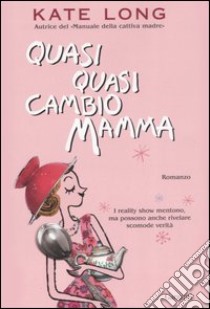 Quasi quasi cambio mamma libro di Long Kate