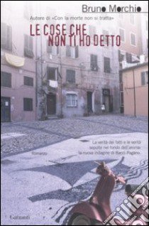 Le cose che non ti ho detto libro di Morchio Bruno