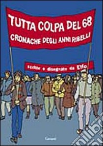 Tutta colpa del '68. Cronache degli anni ribelli libro di Elfo