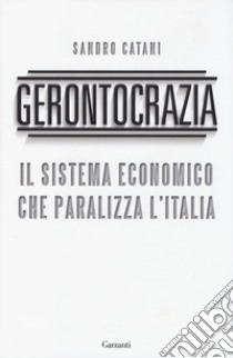 Gerontocrazia. Il sistema economico che paralizza l'Italia libro di Catani Sandro