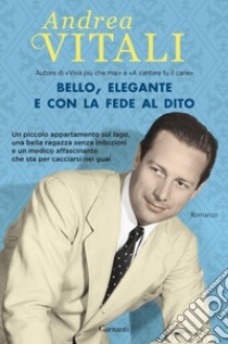 Bello, elegante e con la fede al dito libro di Vitali Andrea