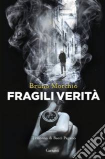 Fragili verità. Il ritorno di Bacci Pagano libro di Morchio Bruno