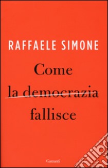 Come la democrazia fallisce libro di Simone Raffaele