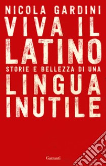 Viva il latino. Storie e bellezza di una lingua inutile libro di Gardini Nicola