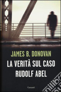 La verità sul caso Rudolf Abel libro di Donovan James B.