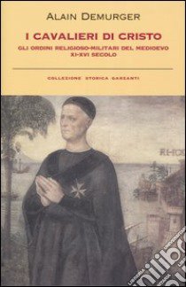 I cavalieri di Cristo. Gli ordini religioso-militari del Medioevo XI-XVI secolo libro di Demurger Alain