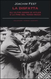 La disfatta. Gli ultimi giorni di Hitler e la fine del Terzo Reich libro di Fest Joachim C.