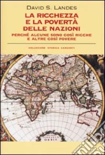 La Ricchezza e la povertà delle nazioni. Perché alcune sono così ricche e altre così povere libro di Landes David S.