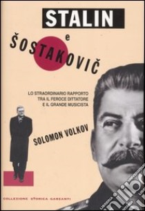 Stalin e Sostakovic. Lo straordinario rapporto tra il feroce dittatore e il grande musicista libro di Volkov Solomon