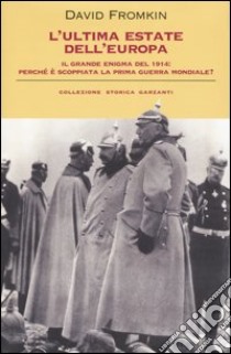 L'ultima estate dell'Europa. Il grande enigma del 1914: perché è scoppiata la Prima guerra mondiale? libro di Fromkin David