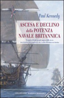 Ascesa e declino della potenza navale britannica libro di Kennedy Paul