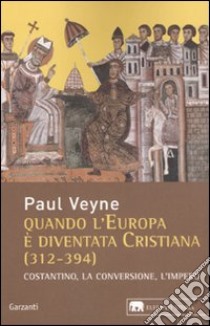 Quando l'Europa è diventata cristiana (312-394). Costantino, la conversione, l'impero libro di Veyne Paul