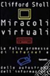 Miracoli virtuali. Le false promesse di internet e delle autostrade dell'informazione libro di Stoll Clifford