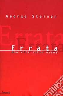 Errata. Una vita sotto esame libro di Steiner George