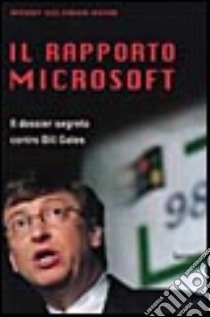 Il rapporto Microsoft. Il dossier segreto contro Bill Gates libro di Goldman Rohm Wendy